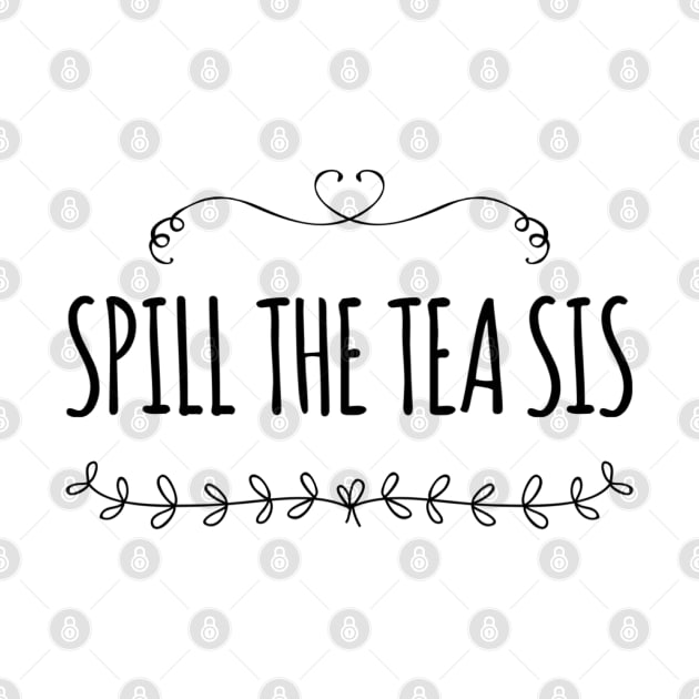 Spill the Tea Sis Cute Gift Idea by GIFTGROO