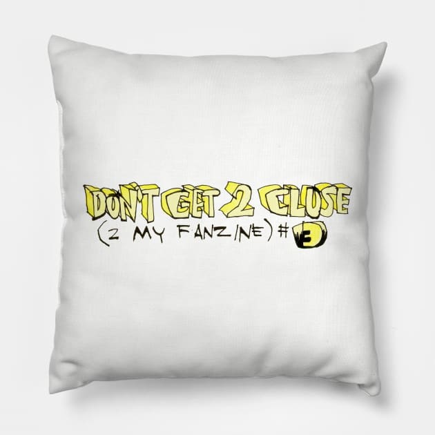 Don't Get 2 Close (2 My Fanzine) Pillow by CosmicLion