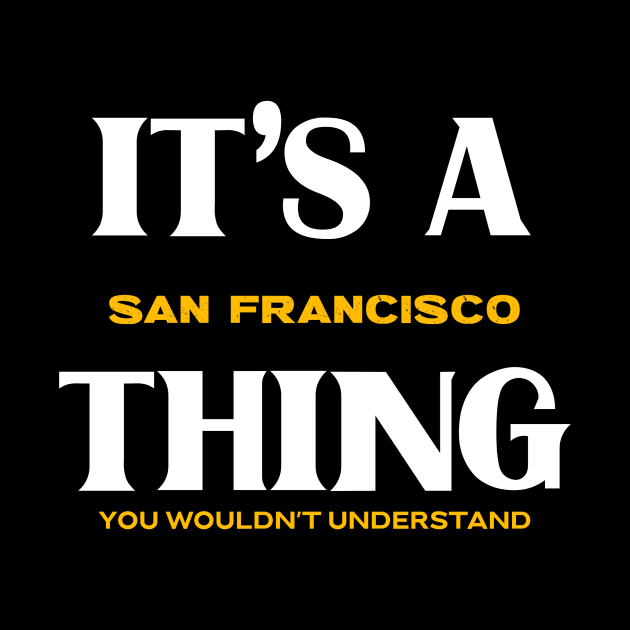 It's a San Francisco Thing You Wouldn't Understand by Insert Place Here