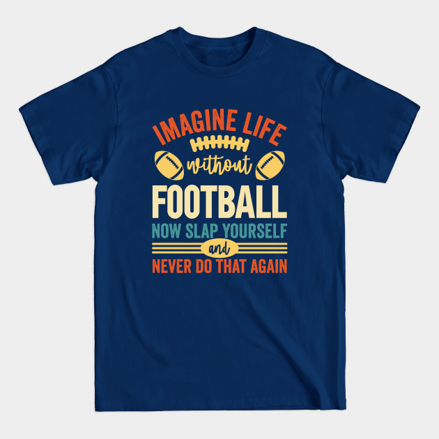 Discover Imagine Life Without Football - Football - T-Shirt
