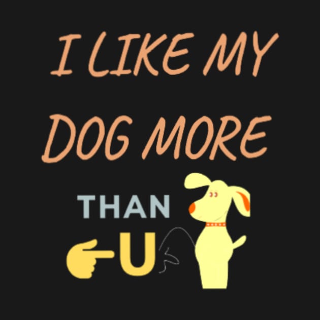 I Like My Dog More Than You, Dog Shirt, Dog Lover Shirt, Funny Dog Shirt, Dog Lover Gift by fantaztee.com