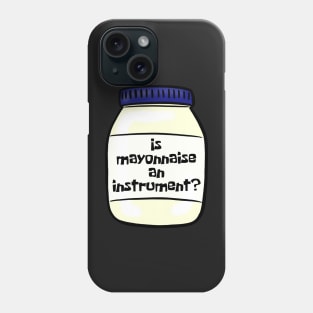 Is mayonnaise an instrument? Phone Case