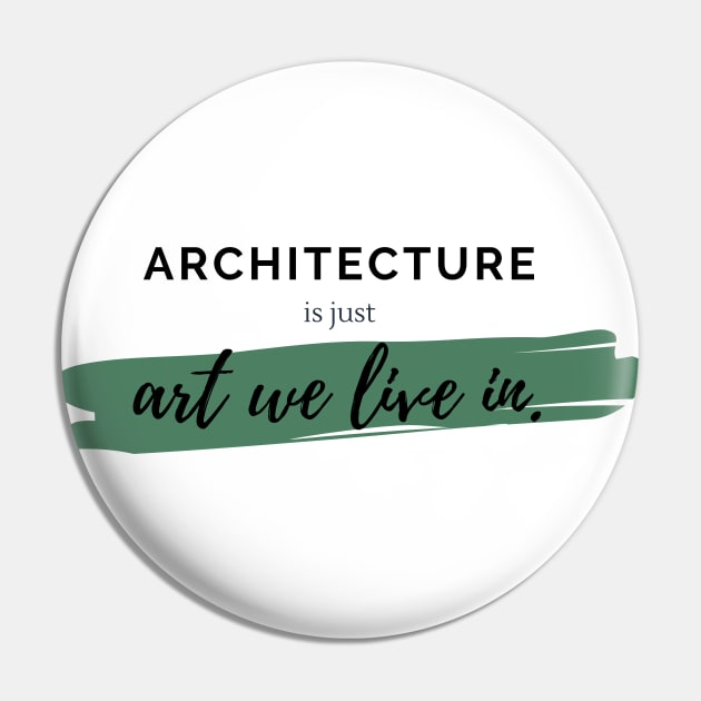 Architecture Is Just Art We Live In Architecture Student Gift Pin by A.P.