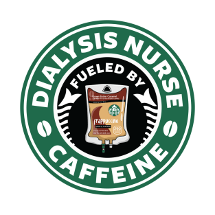 Dialysis Nurse Fueled By Caffeine T-Shirt