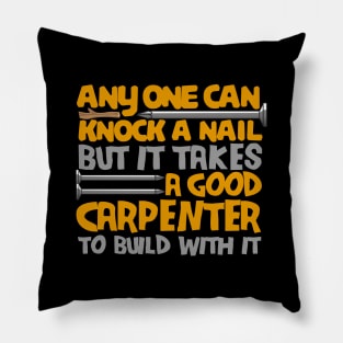 anyone can knock a nail but it takes a good carpenter to build with it Pillow