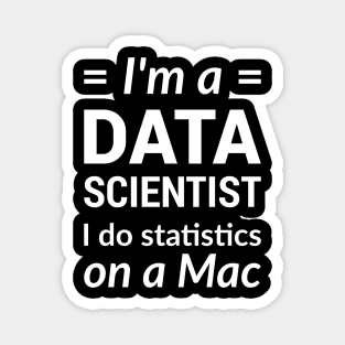 I'm a DATA SCIENTIST I do statistics on a Mac - White Design Magnet