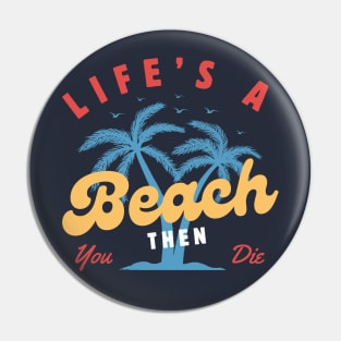 Life's a Beach Then You Die Pin