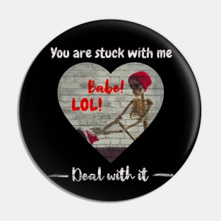 You are stuck with me Babe, I love you Valentine Pin