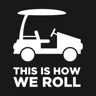 This Is How We Roll | Golf Cart T-Shirt