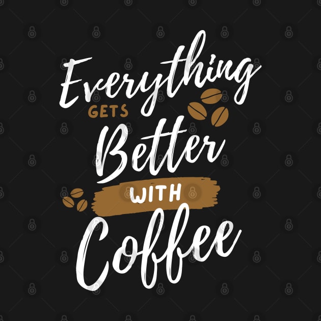 Everything Gets Better With Coffee by Boshradesign0