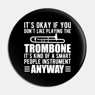 Trombone Player - It's kind of a smart people instrument anyway w Pin