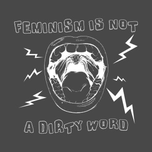 Feminism Is Not A Dirty Word - Pro Radical Feminism - Womens Rights T-Shirt