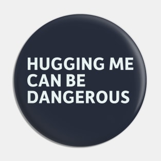 Hugging Me Can Be Dangerous Pin
