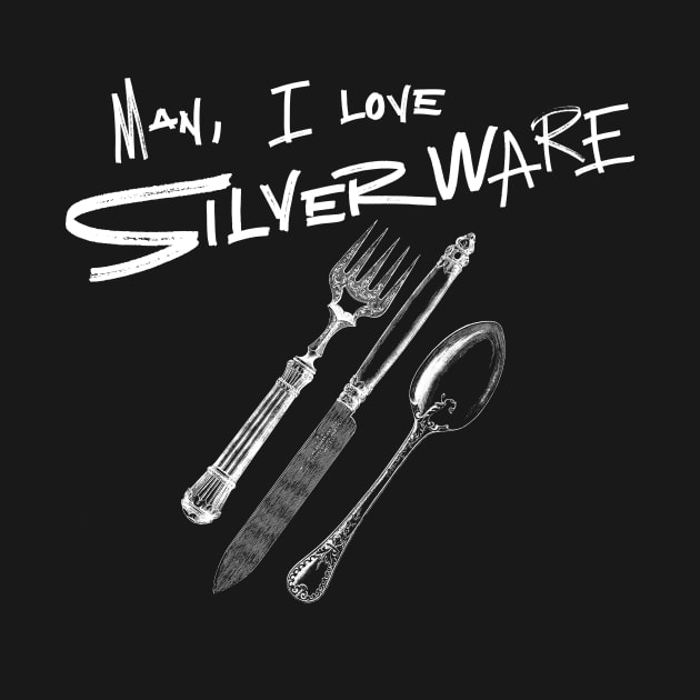 Man, I Love Silverware by These Are Shirts