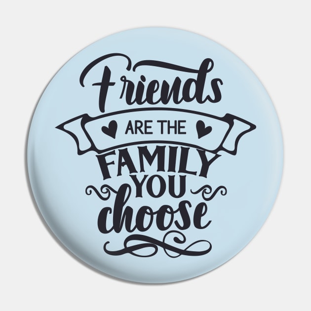 Friends Are The Family You Choose Pin