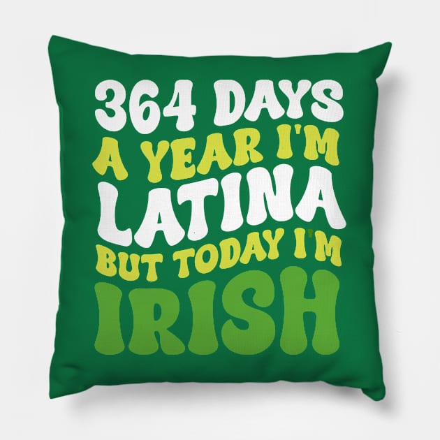 364 Days A Year I'm Latina But Today I'm Irish St Patricks Pillow by Kavinsky