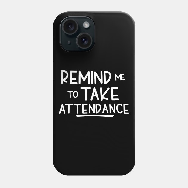 Remind Me To Take Attendance Funny Teacher Shirt Phone Case by Rozel Clothing