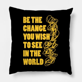 Be the change you wish to see in the world Pillow