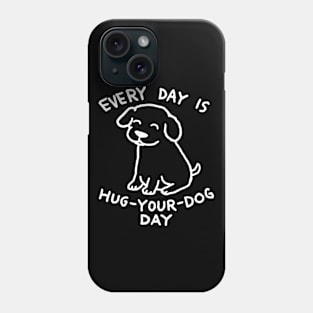 Every Day is Hug Your Dog Day Phone Case