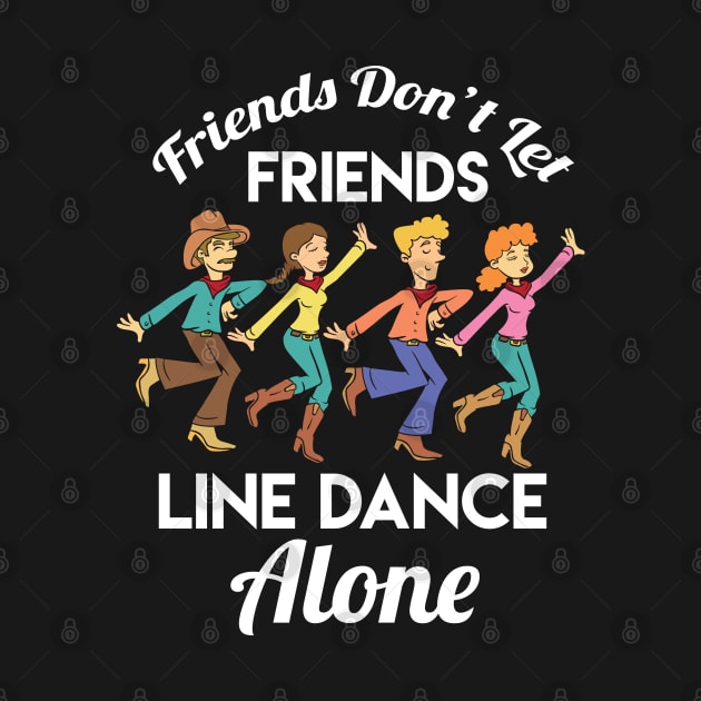 Friends Don't Let Friends Line Dance Alone by Shirtbubble