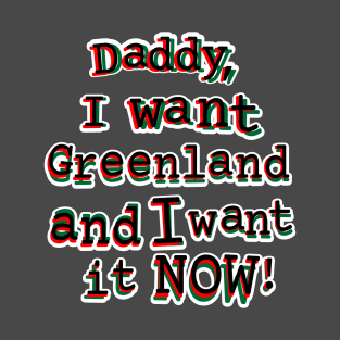 Daddy, I want Greenland and I want it NOW! T-Shirt