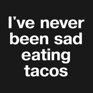 I've never been sad eating tacos T-Shirt