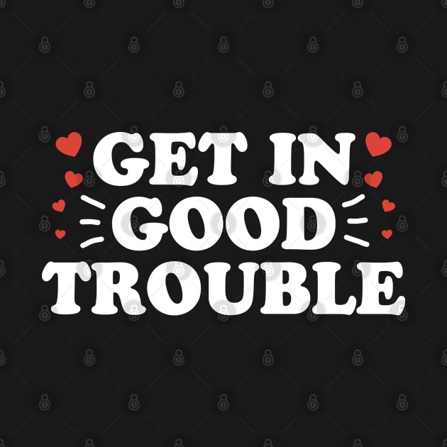 Get In Necessary Good Trouble by TextTees