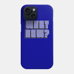 What now? Phone Case