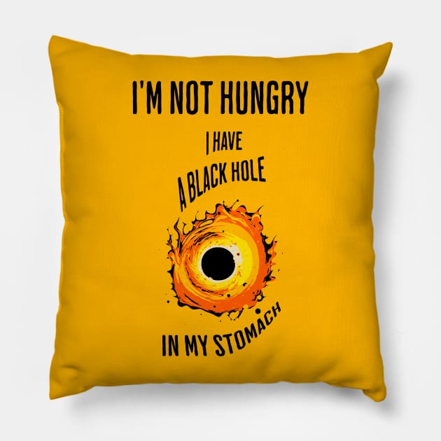 I'm not hungry, I have a black hole in my stomach Pillow by Jumpeter