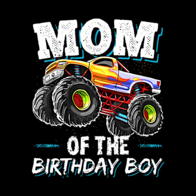 Mom Of The Birthday Boy Monster Truck Birthday Novelty by Sort of Vintage