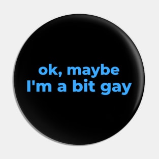 Maybe I'm a bit gay - Sarcastic design Pin