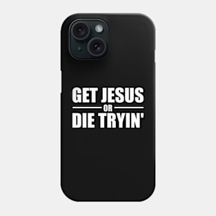 Get Jesus Or Die Tryin' Phone Case