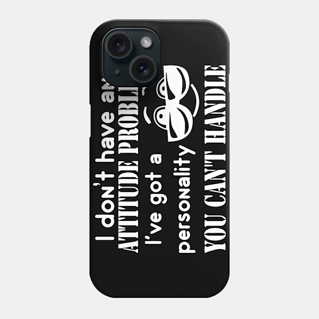 I Don't Have An Attitude Problem I've Got A Personality You Can't Handle Phone Case by Jhonson30