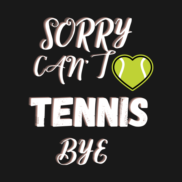 Sorry Can't Tennis Bye-Funny Tennis Quote by Grun illustration 