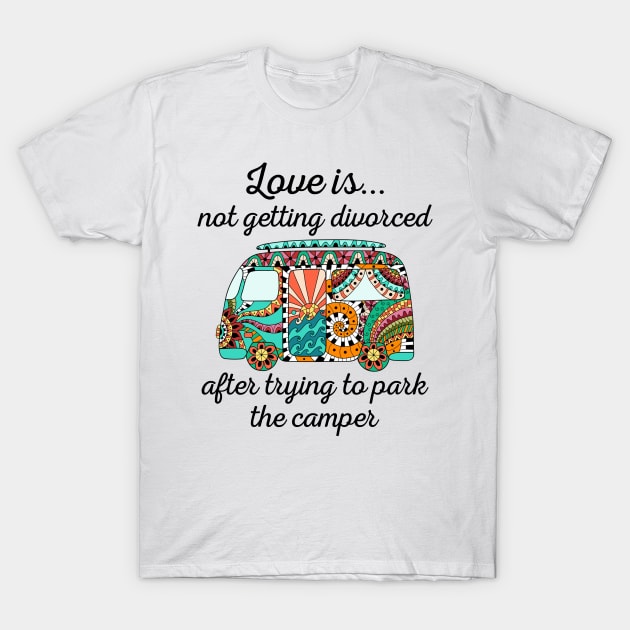 Love Is Not Getting Divorced After Trying To Park Camper Tee Love Is Not Getting Divorced After Trying To Park Camper Tee