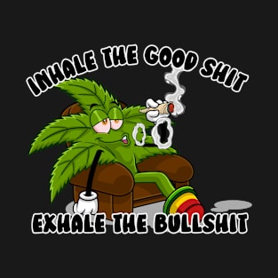 Inhale the Good Shit Exhale the Bullshit Cannabis Weed 420 Marijuana Lovers T-Shirt