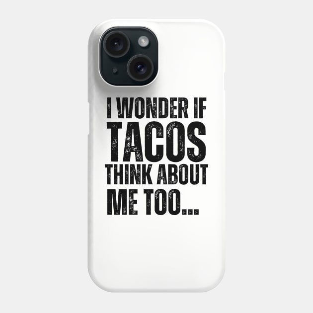 I Wonder If Tacos Think About Me Too Phone Case by aesthetice1