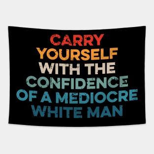 Carry Yourself With The Confidence Of A Mediocre White Man Tapestry