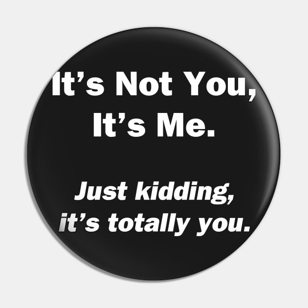 It's Not You, It's Me Pin by topher