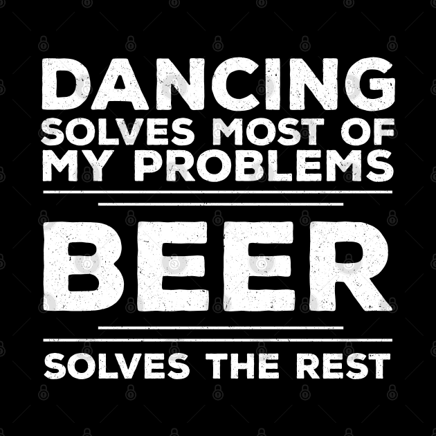 Dancer - Dancing Solves Most Of My Problems Beer The Rest by Kudostees