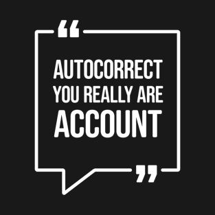 Autocorrect you really are account - Funny Humor T-Shirt