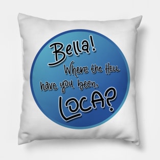 Bella! Where the hell have you been, loca? Pillow