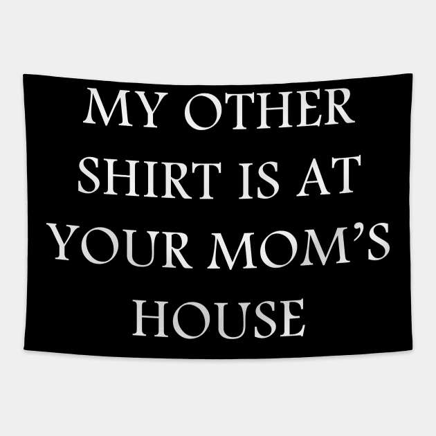 My Other Shirt Is At Your Mom's House Tapestry by lmohib