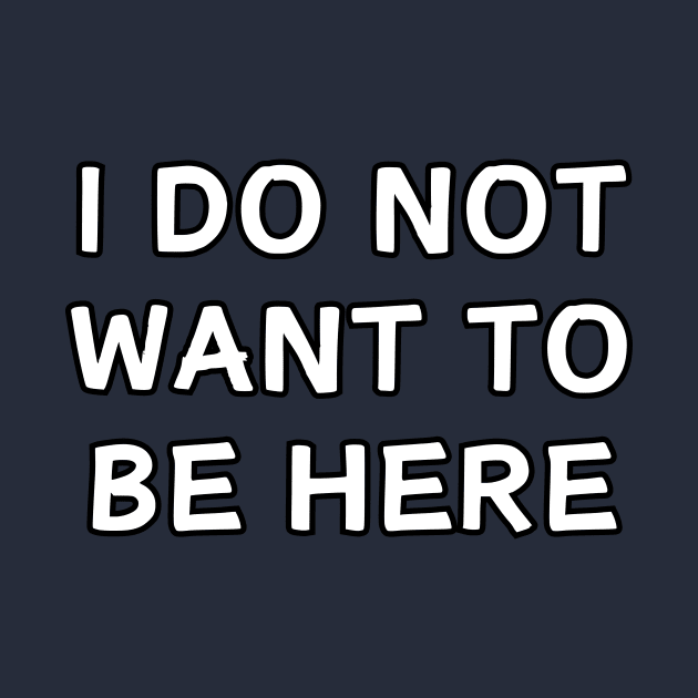 I do not want to be here, funny by T-SHIRT-2020