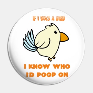 If I Was A Bird I Know Who I'd Poop On Pin