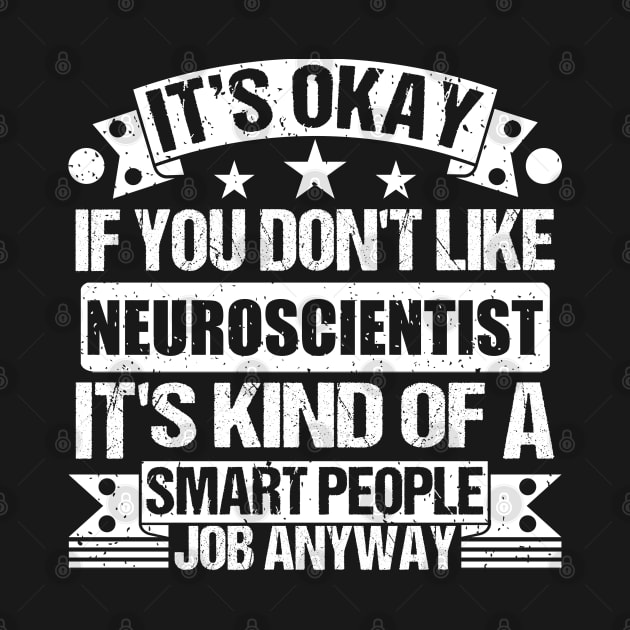 Neuroscientist lover It's Okay If You Don't Like Neuroscientist It's Kind Of A Smart People job Anyway by Benzii-shop 