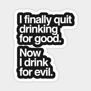 I Finally Quit Drinking for Good. Now I Drink for Evil. Funny Magnet