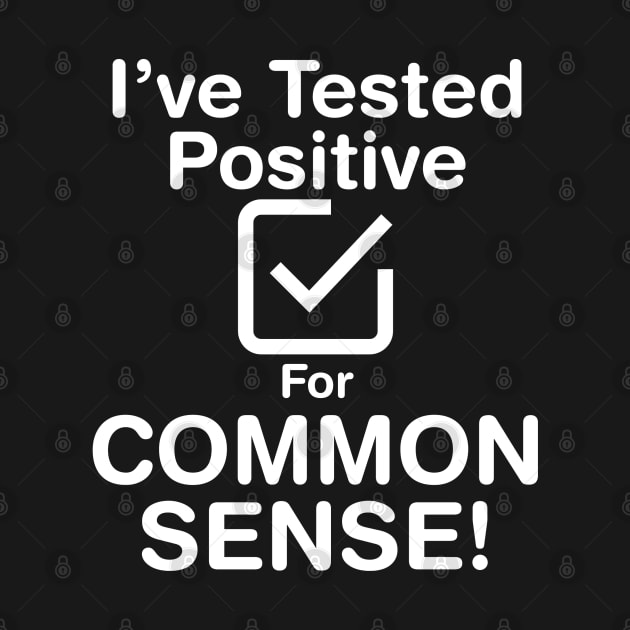 I've Tested Positive For Common Sense (Light Text) by Perfect Sense