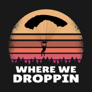 Where We Droppin T-Shirt