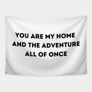 You Are My Home  And The Adventure All Of Once - Life Quotes Tapestry